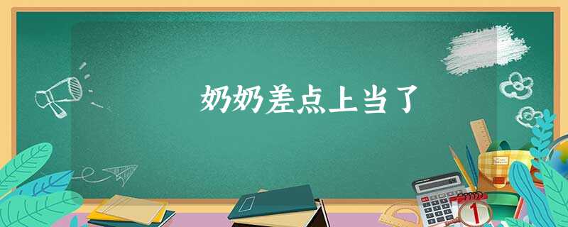 奶奶差点上当了 奶奶差点上当了