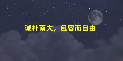 诚朴南大,包容而自由 诚朴南大,包容而自由