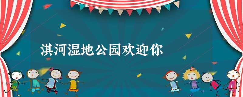 淇河湿地公园欢迎你 淇河湿地公园欢迎你