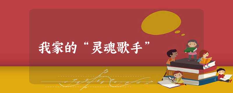 我家的“灵魂歌手” 我家的“灵魂歌手”
