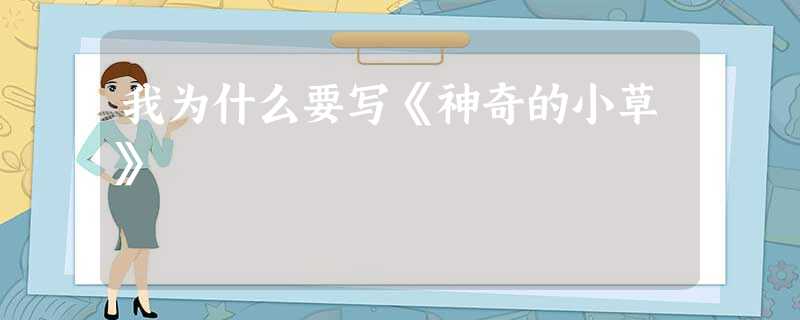 我为什么要写《神奇的小草》 我为什么要写《神奇的小草》