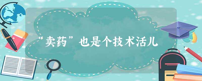 “卖药”也是个技术活儿 “卖药”也是个技术活儿