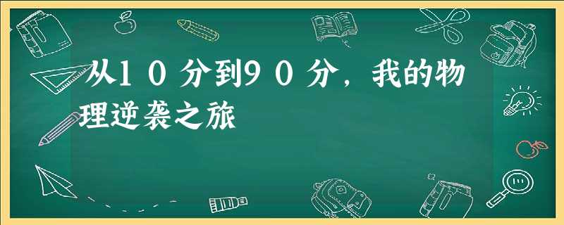 从10分到90分,我的物理逆袭之旅 从10分到90分,我的物理逆袭之旅