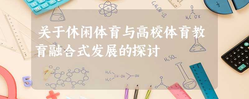 关于休闲体育与高校体育教育融合式发展的探讨 关于休闲体育与高校体育教育融合式发展的探讨