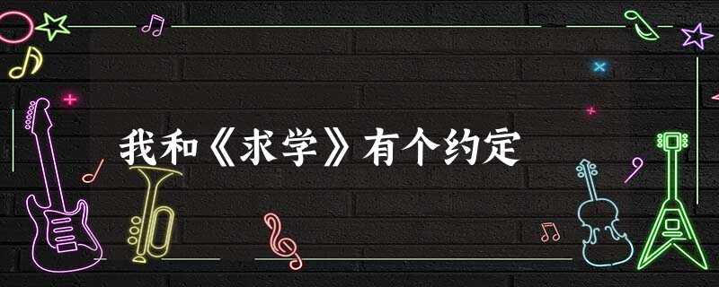 我和《求学》有个约定 我和《求学》有个约定