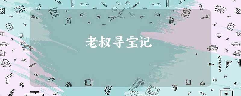 老叔寻宝记 老叔寻宝记