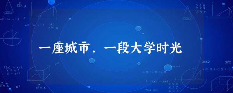 一座城市,一段大学时光 一座城市,一段大学时光