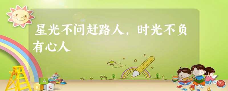 星光不问赶路人,时光不负有心人 星光不问赶路人,时光不负有心人