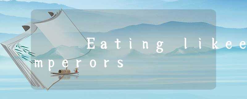 Eating likeemperors Eating likeemperors