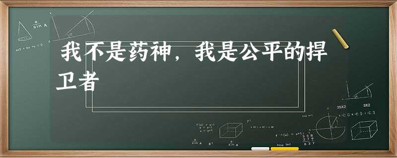 我不是药神,我是公平的捍卫者 我不是药神,我是公平的捍卫者
