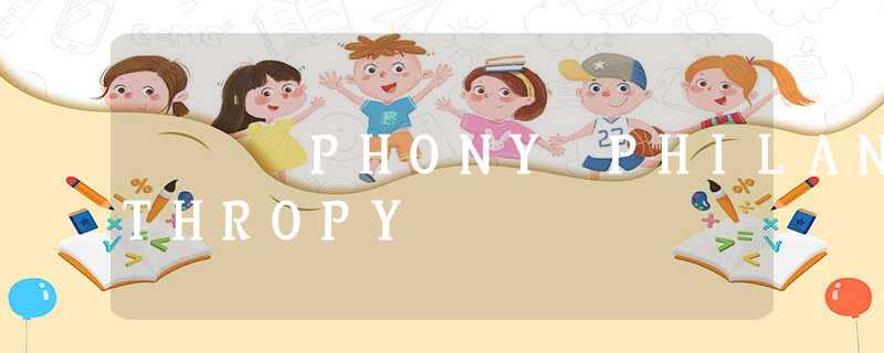 PHONY PHILANTHROPY PHONY PHILANTHROPY