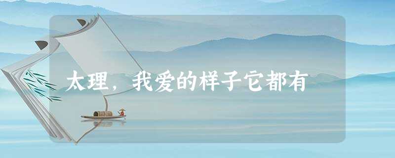 太理,我爱的样子它都有 太理,我爱的样子它都有