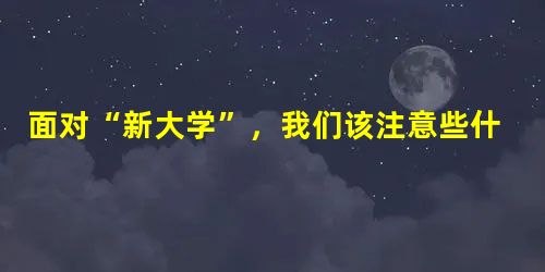 面对“新大学”,我们该注意些什么? 面对“新大学”,我们该注意些什么?
