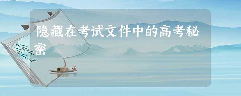 隐藏在考试文件中的高考秘密 隐藏在考试文件中的高考秘密