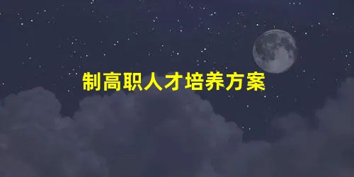 制高职人才培养方案 制高职人才培养方案