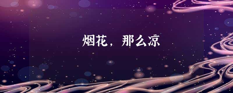 烟花,那么凉 烟花,那么凉