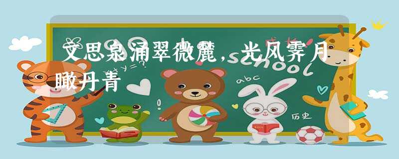 文思泉涌翠微麓,光风霁月瞰丹青 文思泉涌翠微麓,光风霁月瞰丹青