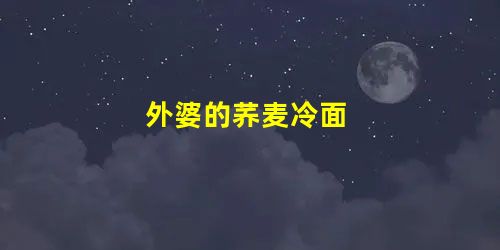 外婆的荞麦冷面 外婆的荞麦冷面