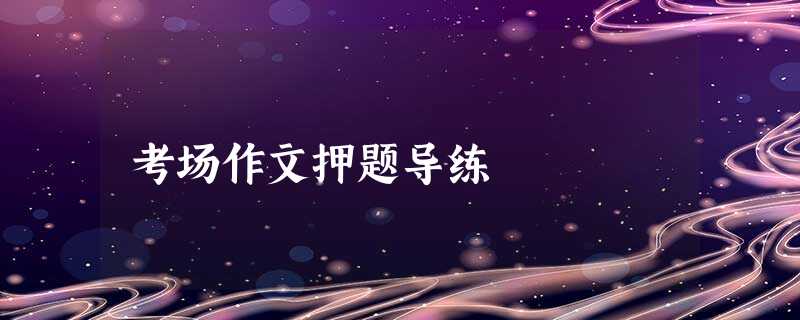 考场作文押题导练 考场作文押题导练