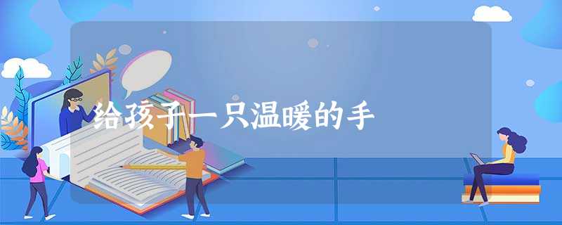 给孩子一只温暖的手 给孩子一只温暖的手