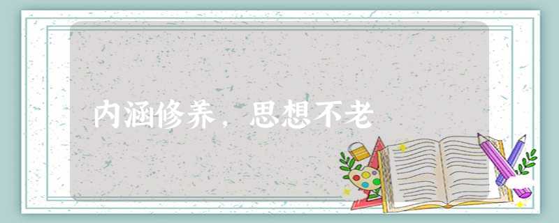 内涵修养,思想不老 内涵修养,思想不老