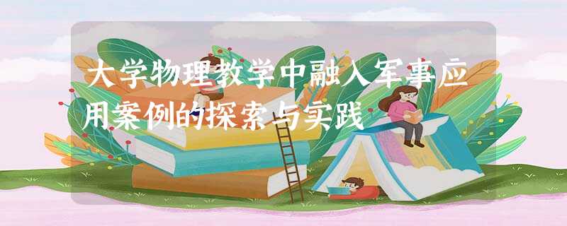 大学物理教学中融入军事应用案例的探索与实践 大学物理教学中融入军事应用案例的探索与实践
