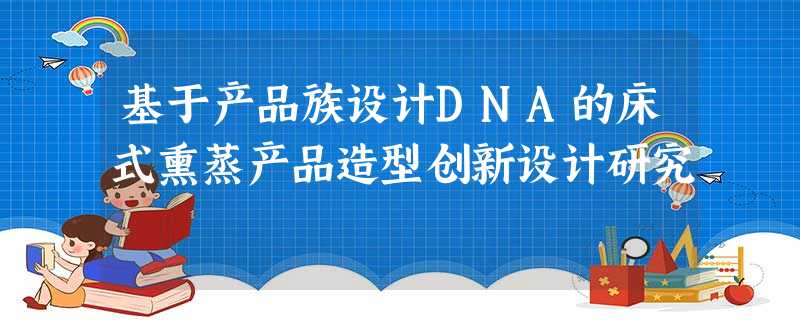 基于产品族设计DNA的床式熏蒸产品造型创新设计研究 基于产品族设计DNA的床式熏蒸产品造型创新设计研究
