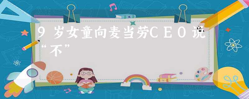 9岁女童向麦当劳CEO说“不” 9岁女童向麦当劳CEO说“不”