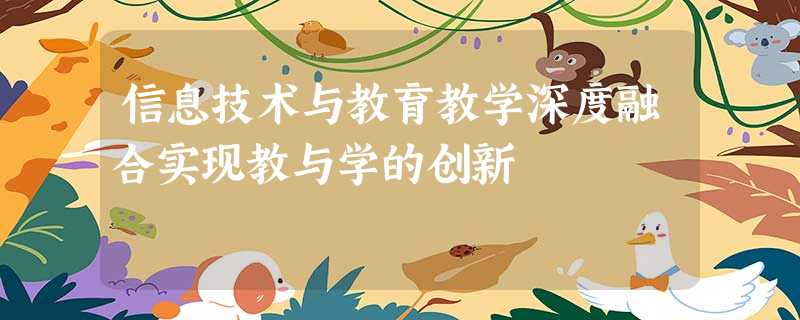 信息技术与教育教学深度融合实现教与学的创新 信息技术与教育教学深度融合实现教与学的创新