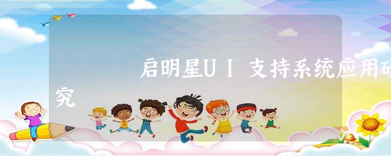 启明星UI支持系统应用研究 启明星UI支持系统应用研究