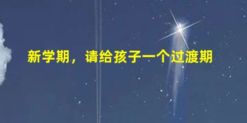 新学期,请给孩子一个过渡期 新学期,请给孩子一个过渡期