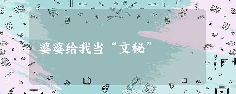 婆婆给我当“文秘” 婆婆给我当“文秘”
