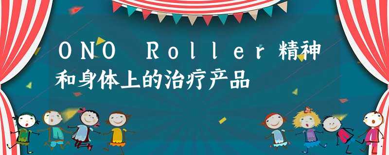 ONO Roller精神和身体上的治疗产品 ONO Roller精神和身体上的治疗产品