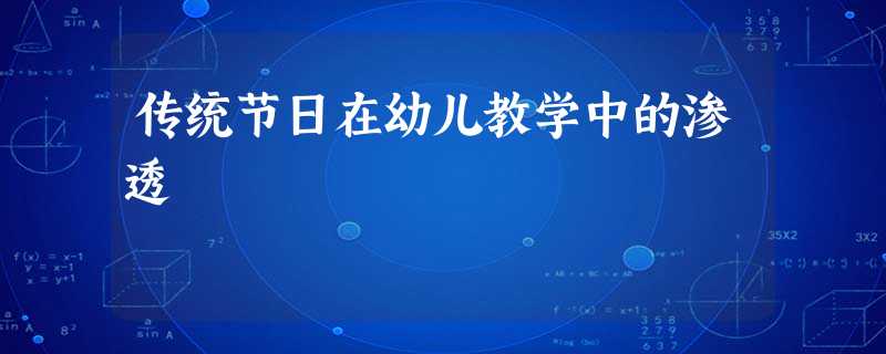 传统节日在幼儿教学中的渗透 传统节日在幼儿教学中的渗透