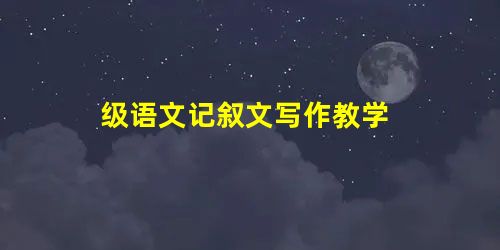 级语文记叙文写作教学 级语文记叙文写作教学