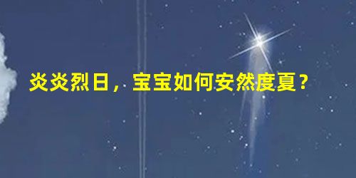 炎炎烈日,宝宝如何安然度夏? 炎炎烈日,宝宝如何安然度夏?