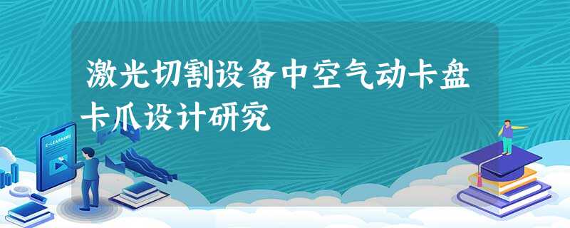 激光切割设备中空气动卡盘卡爪设计研究 激光切割设备中空气动卡盘卡爪设计研究