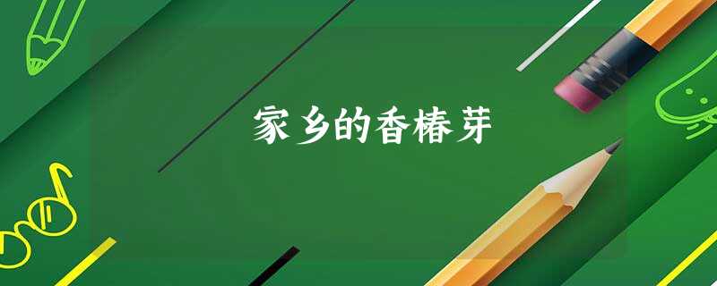 家乡的香椿芽 家乡的香椿芽