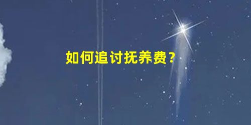 如何追讨抚养费? 如何追讨抚养费?