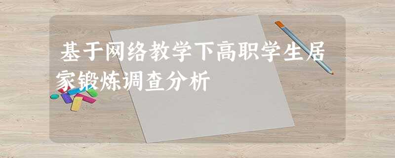 基于网络教学下高职学生居家锻炼调查分析 基于网络教学下高职学生居家锻炼调查分析