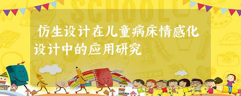 仿生设计在儿童病床情感化设计中的应用研究 仿生设计在儿童病床情感化设计中的应用研究