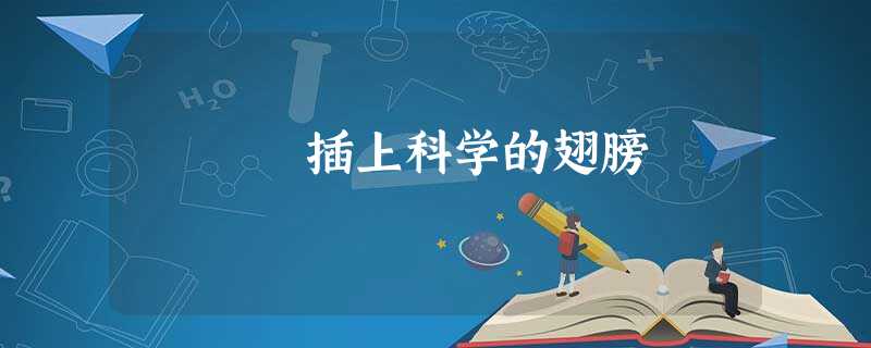 插上科学的翅膀 插上科学的翅膀