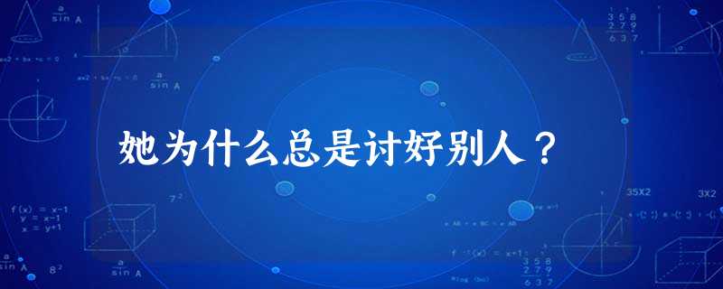 她为什么总是讨好别人? 她为什么总是讨好别人?