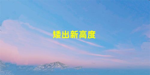 矮出新高度 矮出新高度