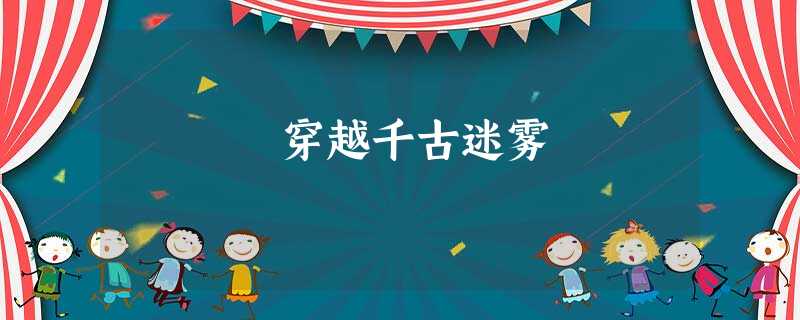 穿越千古迷雾 穿越千古迷雾