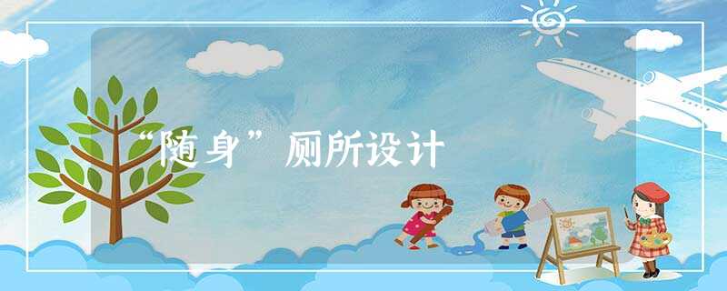 “随身”厕所设计 “随身”厕所设计