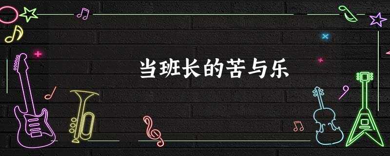 当班长的苦与乐 当班长的苦与乐