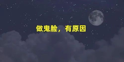 做鬼脸,有原因 做鬼脸,有原因