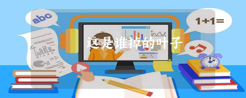 这是谁掉的叶子 这是谁掉的叶子