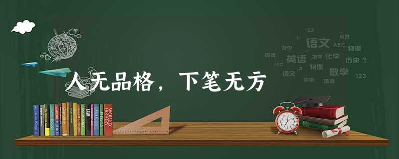 人无品格,下笔无方 人无品格,下笔无方